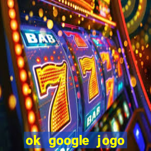 ok google jogo para ganhar dinheiro